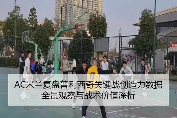 AC米兰复盘普利西奇关键战创造力数据全景观察与战术价值深析