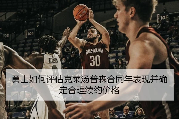勇士如何评估克莱汤普森合同年表现并确定合理续约价格