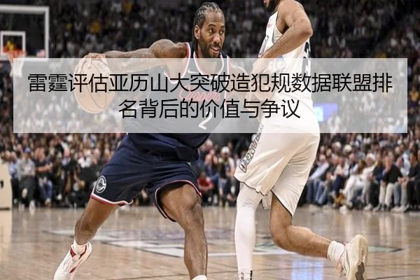 雷霆评估亚历山大突破造犯规数据联盟排名背后的价值与争议