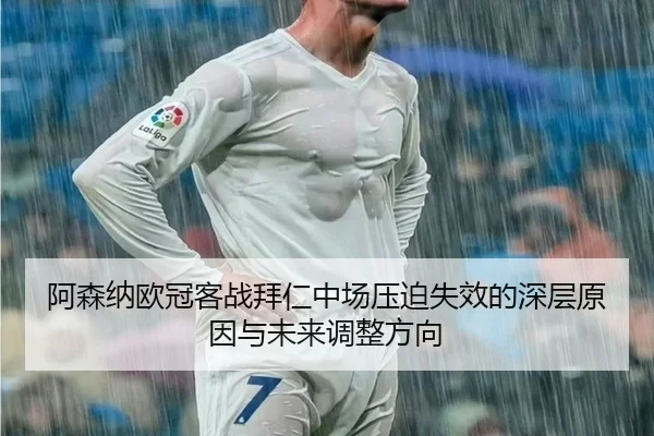 阿森纳欧冠客战拜仁中场压迫失效的深层原因与未来调整方向